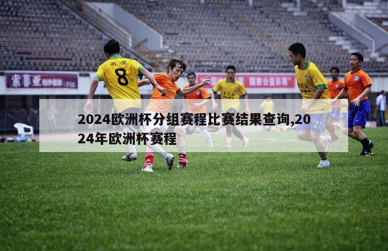 2024欧洲杯分组赛程比赛结果查询,2024年欧洲杯赛程